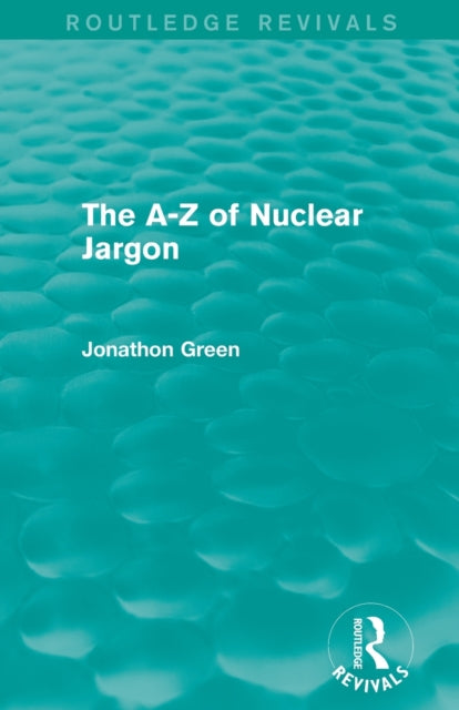 Book cover of: A - Z of Nuclear Jargon (Routledge Revivals). By: Jonathon Green