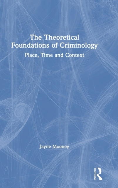 Book cover of: Theoretical Foundations of Criminology. By: Jayne Mooney