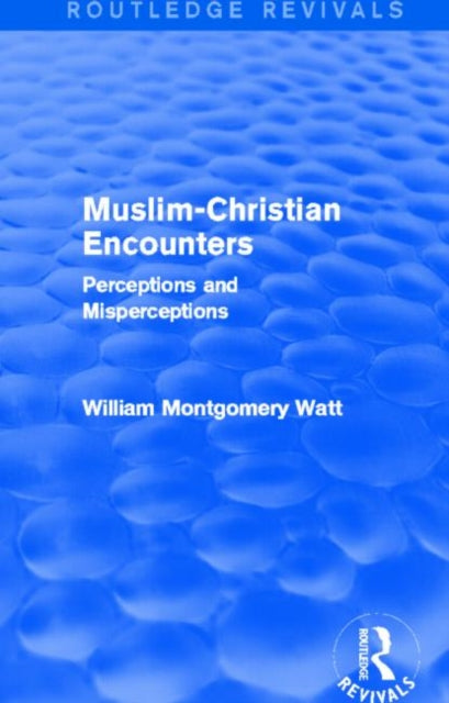 Book cover of: Muslim-Christian Encounters (Routledge Revivals). By: William Montgomery Watt