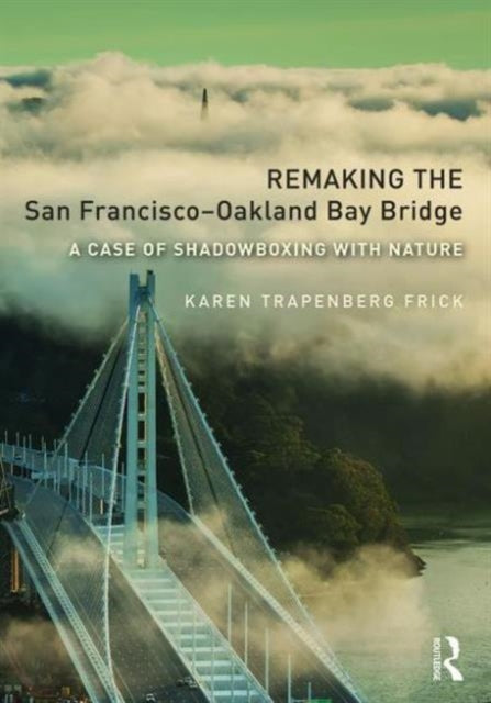 Book cover of: Remaking the San Francisco–Oakland Bay Bridge. By: Karen Trapenberg Frick