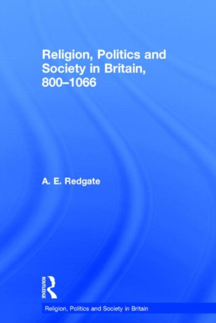 Book cover of: Religion, Politics and Society in Britain, 800-1066. By: A. E. Redgate