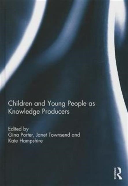 Book cover of: Children and Young People as Knowledge Producers. By: Gina Porter