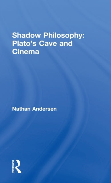 Book cover of: Shadow Philosophy: Plato's Cave and Cinema. By: Nathan Andersen