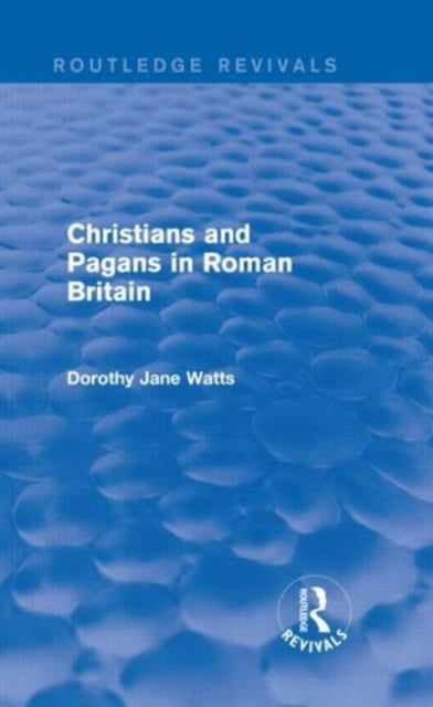 Book cover of: Christians and Pagans in Roman Britain (Routledge Revivals). By: Dorothy Watts