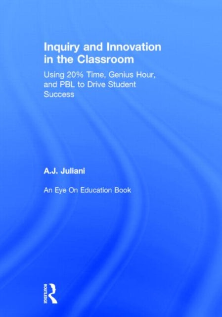 Book cover of: Inquiry and Innovation in the Classroom. By: A. J. Juliani