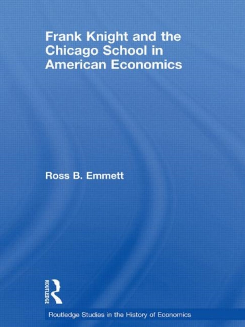 Book cover of: Frank Knight and the Chicago School in American Economics. By: Ross B. Emmett