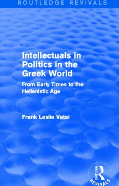 Book cover of: Intellectuals in Politics in the Greek World (Routledge Revivals). By: Frank Vatai