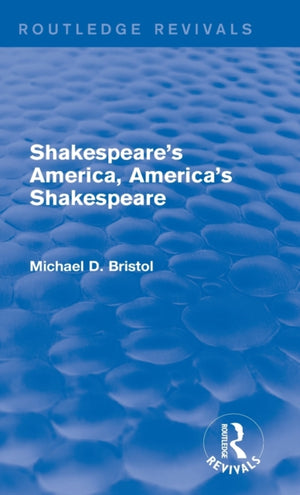 Shakespeare's America, America's Shakespeare (Routledge Revivals)