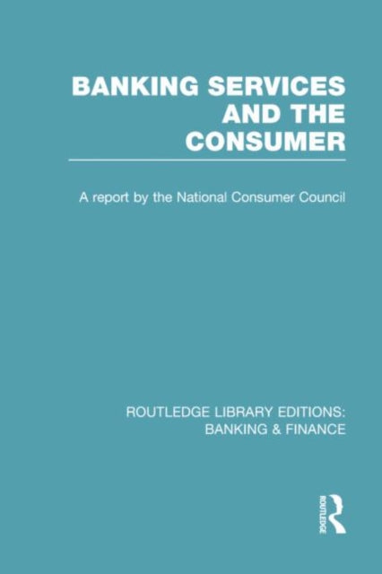 Book cover of: Banking Services and the Consumer (RLE: Banking & Finance). By: Consumer Consumer Focus