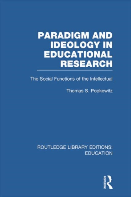 Book cover of: Paradigm and Ideology in Educational Research (RLE Edu L). By: Thomas Popkewitz