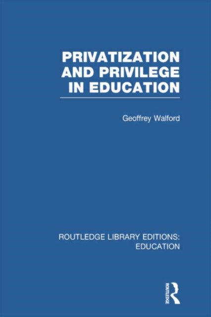 Book cover of: Privatization and Privilege in Education (RLE Edu L). By: Geoffrey Walford