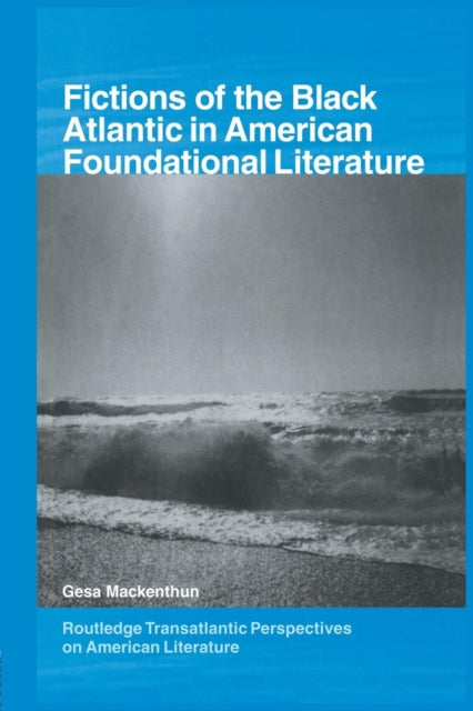 Book cover of: Fictions of the Black Atlantic in American Foundational Literature. By: Gesa Mackenthun