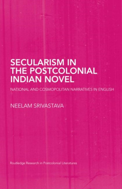 Book cover of: Secularism in the Postcolonial Indian Novel. By: Neelam Srivastava