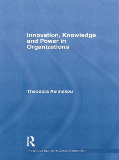 Book cover of: Innovation, Knowledge and Power in Organizations. By: Theodora Asimakou