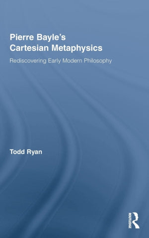 Pierre Bayle's Cartesian Metaphysics