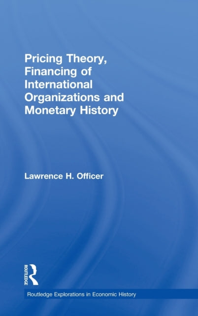 Book cover of: Pricing Theory, Financing of International Organisations and Monetary History. By: Lawrenc Officer, Lawrence H. Officer