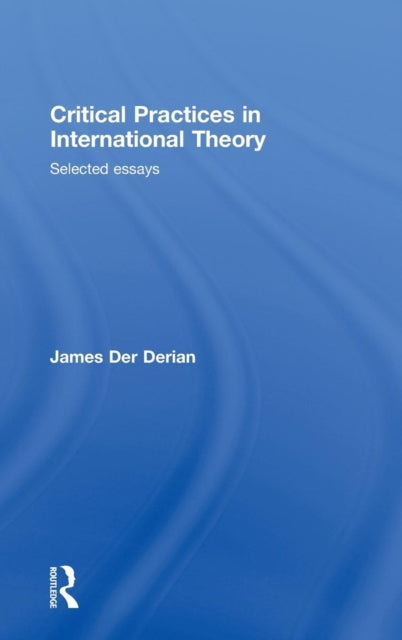 Book cover of: Critical Practices in International Theory. By: James Der Derian