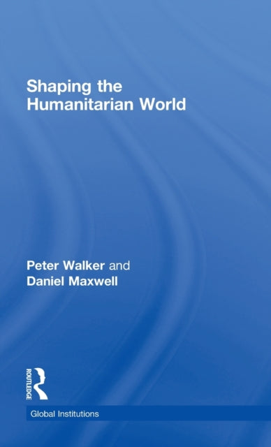 Book cover of: Shaping the Humanitarian World. By: Peter Walker