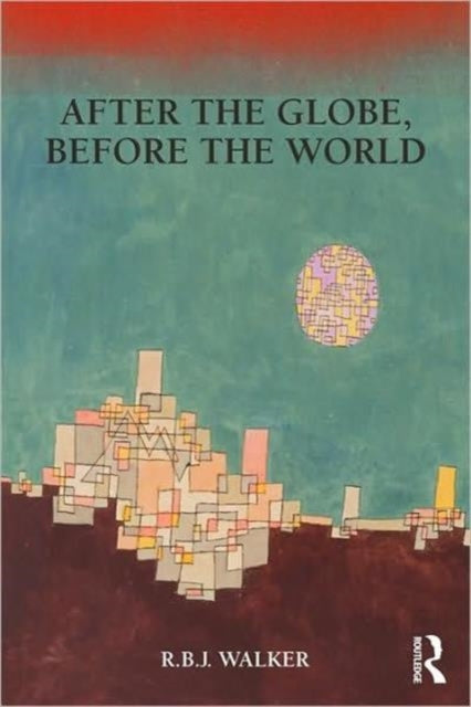 Book cover of: After the Globe, Before the World. By: R. B. J. Walker
