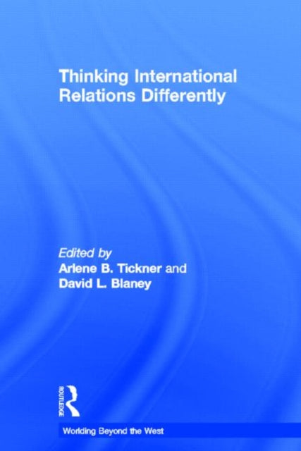 Book cover of: Thinking International Relations Differently. By: Arlene B. Tickner