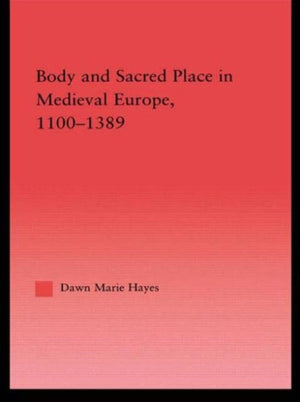 Body and Sacred Place in Medieval Europe, 1100-1389
