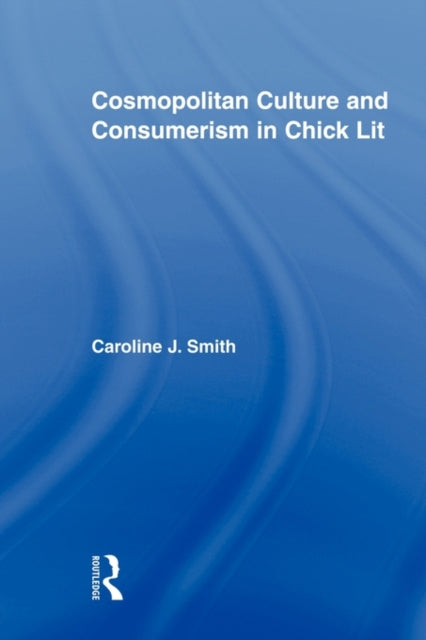 Book cover of: Cosmopolitan Culture and Consumerism in Chick Lit. By: Caroline J. Smith
