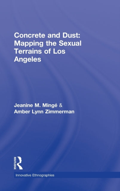 Book cover of: Concrete and Dust: Mapping the Sexual Terrains of Los Angeles. By: Jeanine Mingé