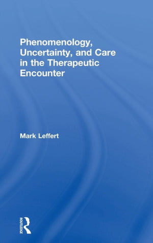 Phenomenology, Uncertainty, and Care in the Therapeutic Encounter