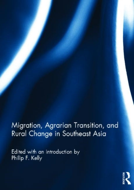 Book cover of: Migration, Agrarian Transition, and Rural Change in Southeast Asia. By: Philip F. Kelly