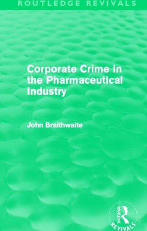 Corporate Crime in the Pharmaceutical Industry (Routledge Revivals)