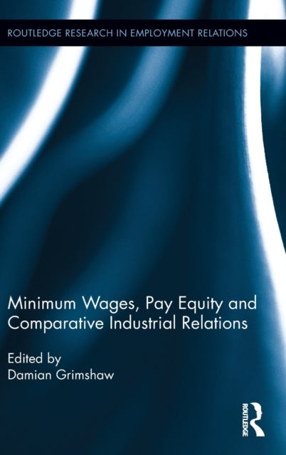 Book cover of: Minimum Wages, Pay Equity, and Comparative Industrial Relations. By: Damian Grimshaw