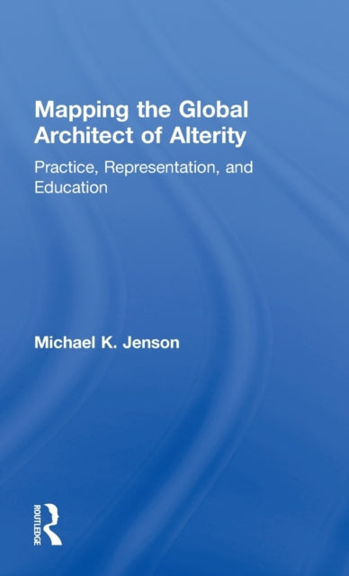 Book cover of: Mapping the Global Architect of Alterity. By: Michael Jenson