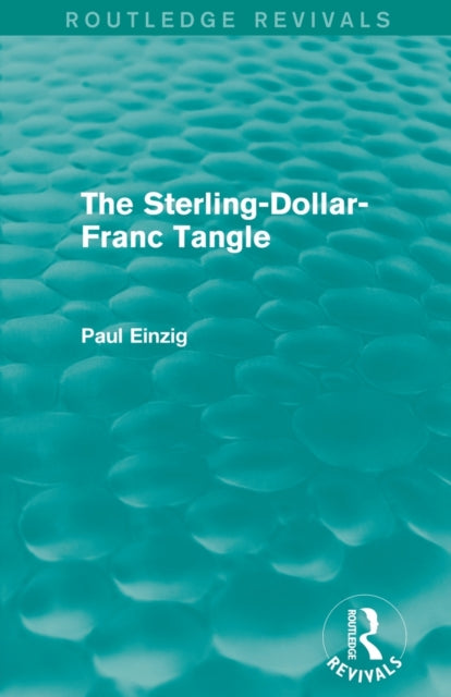 The Sterling-Dollar-Franc Tangle (Routledge Revivals)
