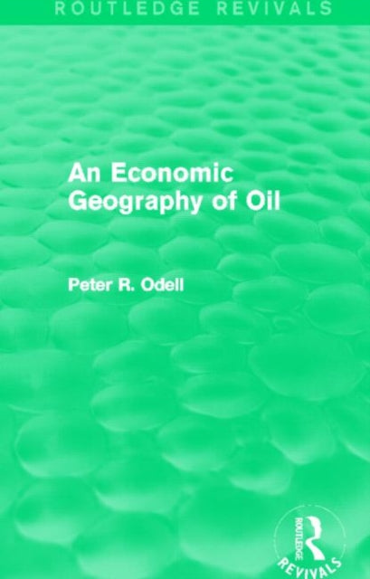 Book cover of: Economic Geography of Oil (Routledge Revivals). By: Peter R. Odell