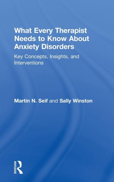 Book cover of: What Every Therapist Needs to Know About Anxiety Disorders. By: Martin N. Seif