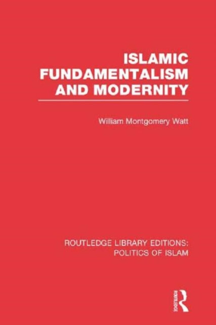 Book cover of: Islamic Fundamentalism and Modernity (RLE Politics of Islam). By: William Montgomery Watt