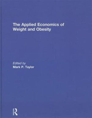 The Applied Economics of Weight and Obesity