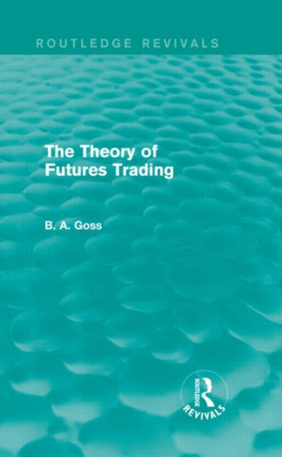 Book cover of: Theory of Futures Trading (Routledge Revivals). By: Barry Goss