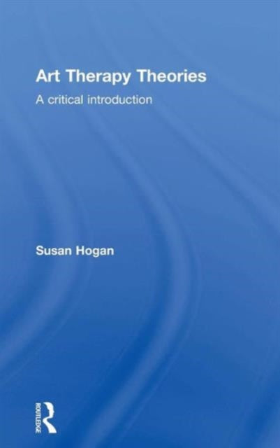 Book cover of: Art Therapy Theories. By: Susan Hogan