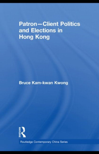 Book cover of: Patron-Client Politics and Elections in Hong Kong. By: Bruce Kam-kwan Kwong