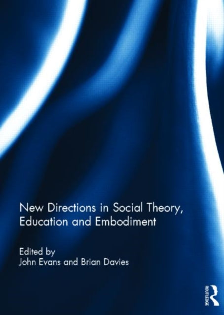 Book cover of: New Directions in Social Theory, Education and Embodiment. By: John Evans