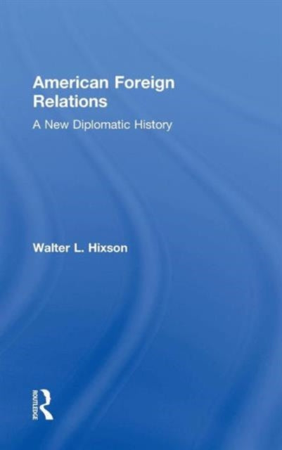 Book cover of: American Foreign Relations. By: Walter L. Hixson