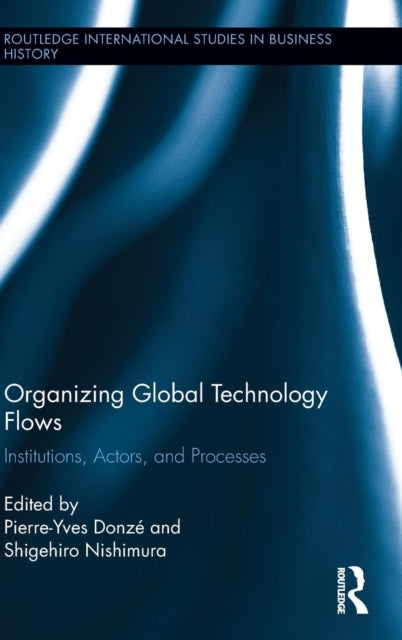 Book cover of: Organizing Global Technology Flows. By: Pierre-Yves Donzé