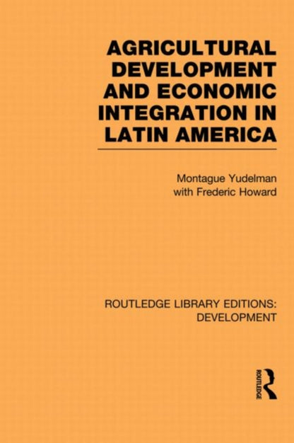 Book cover of: Agricultural Development and Economic Integration in Latin America. By: Montague Yudelman