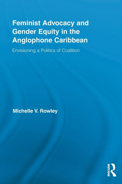 Book cover of: Feminist Advocacy and Gender Equity in the Anglophone Caribbean. By: Michelle V. Rowley