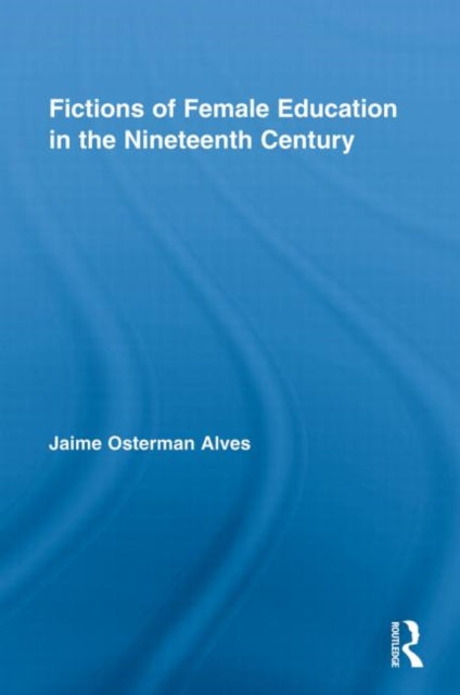 Book cover of: Fictions of Female Education in the Nineteenth Century. By: Jaime Osterman Alves