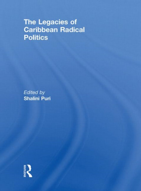 Book cover of: Legacies of Caribbean Radical Politics. By: Shalini Puri