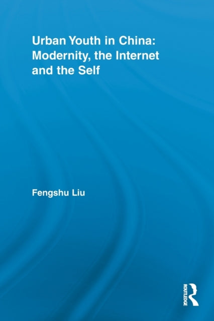 Book cover of: Urban Youth in China: Modernity, the Internet and the Self. By: Fengshu Liu