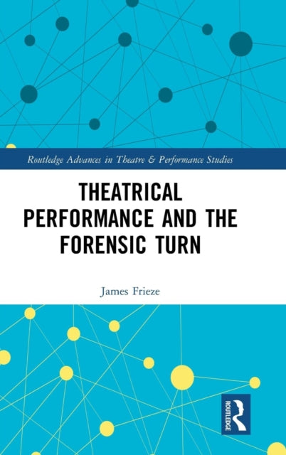 Book cover of: Theatrical Performance and the Forensic Turn. By: James Frieze