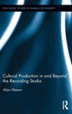 Book cover of: Cultural Production in and Beyond the Recording Studio. By: Allan Watson